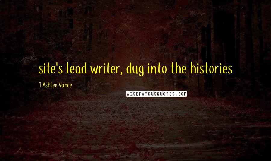 Ashlee Vance Quotes: site's lead writer, dug into the histories