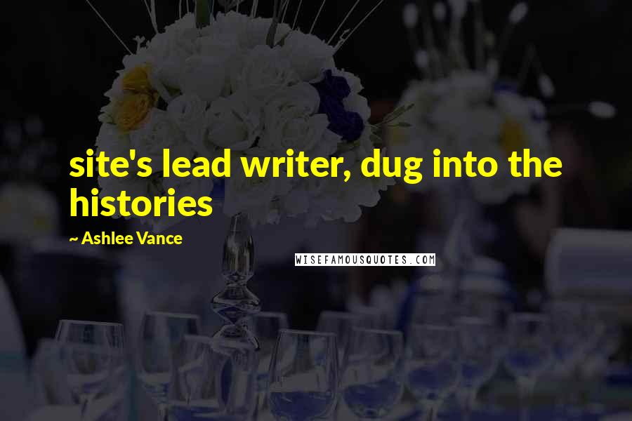 Ashlee Vance Quotes: site's lead writer, dug into the histories