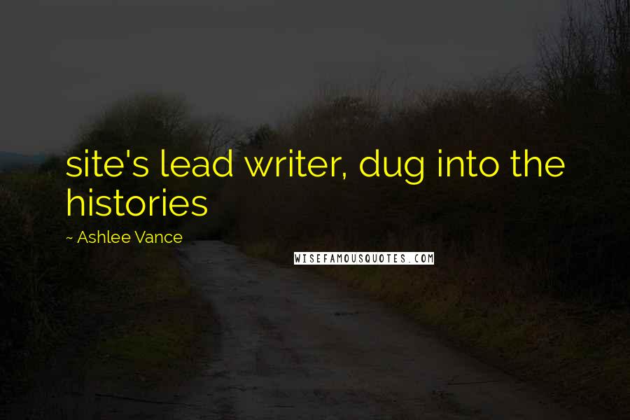 Ashlee Vance Quotes: site's lead writer, dug into the histories