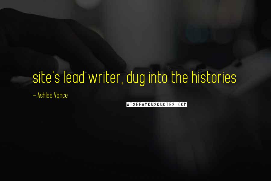 Ashlee Vance Quotes: site's lead writer, dug into the histories