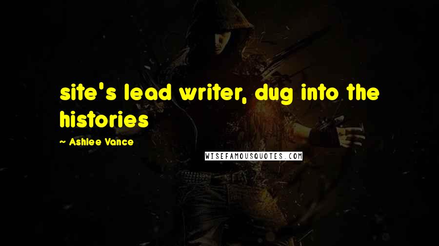 Ashlee Vance Quotes: site's lead writer, dug into the histories