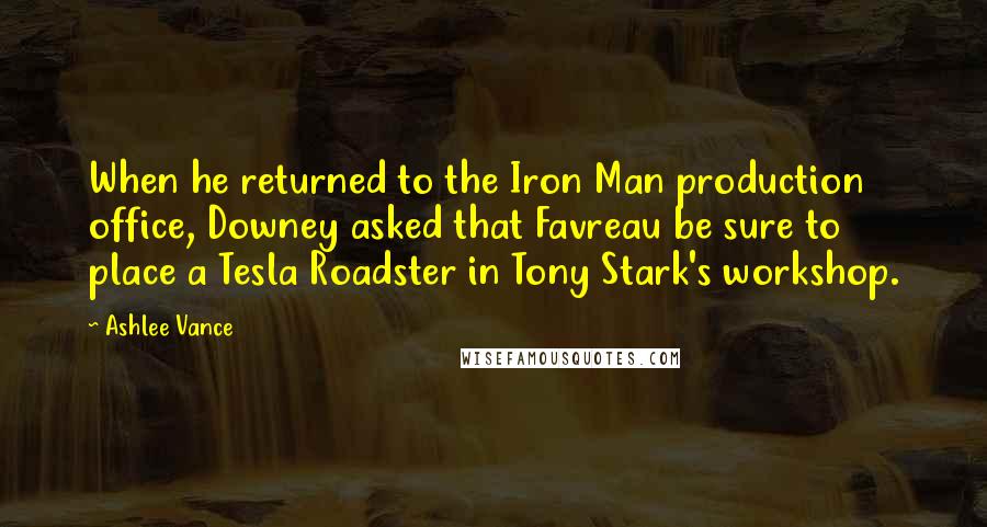 Ashlee Vance Quotes: When he returned to the Iron Man production office, Downey asked that Favreau be sure to place a Tesla Roadster in Tony Stark's workshop.