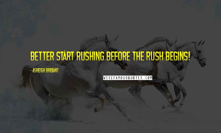 Ashleigh Brilliant Quotes: Better start rushing before the rush begins!