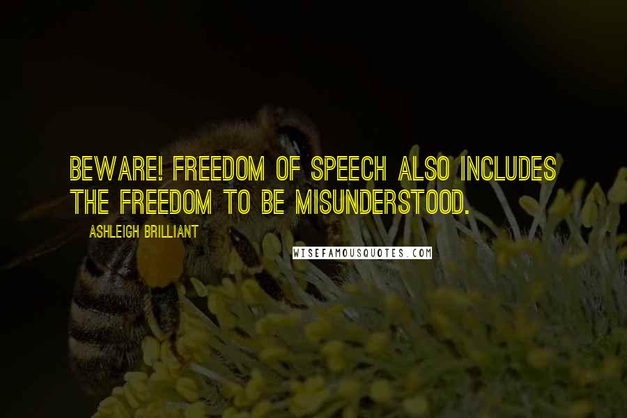 Ashleigh Brilliant Quotes: Beware! Freedom of speech also includes the freedom to be misunderstood.