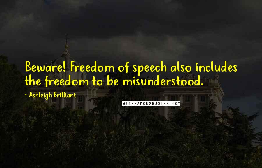 Ashleigh Brilliant Quotes: Beware! Freedom of speech also includes the freedom to be misunderstood.