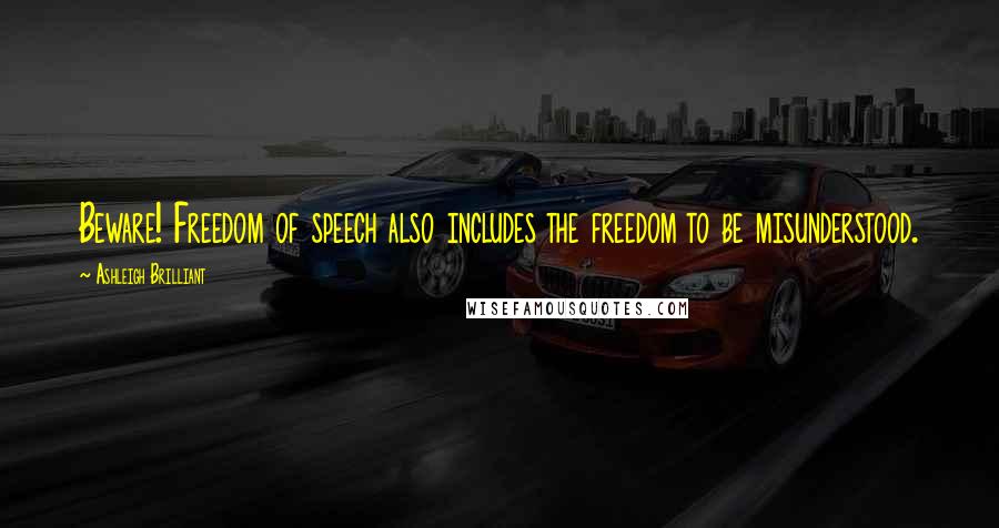 Ashleigh Brilliant Quotes: Beware! Freedom of speech also includes the freedom to be misunderstood.