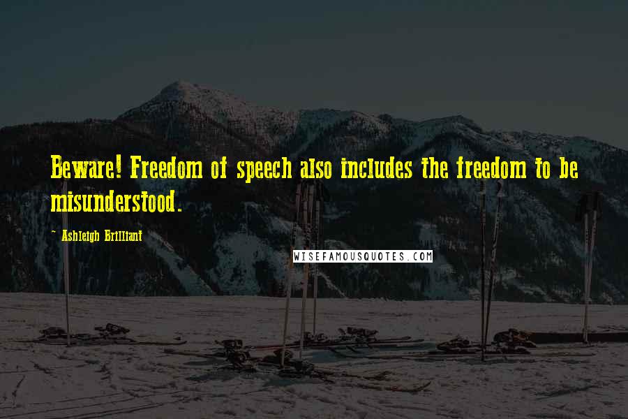 Ashleigh Brilliant Quotes: Beware! Freedom of speech also includes the freedom to be misunderstood.