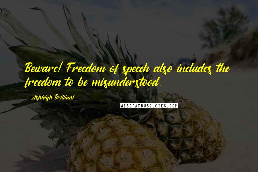 Ashleigh Brilliant Quotes: Beware! Freedom of speech also includes the freedom to be misunderstood.