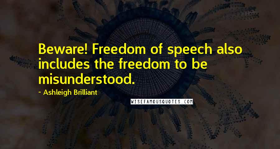 Ashleigh Brilliant Quotes: Beware! Freedom of speech also includes the freedom to be misunderstood.