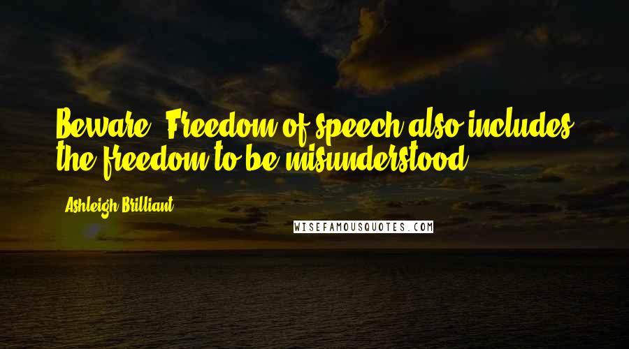 Ashleigh Brilliant Quotes: Beware! Freedom of speech also includes the freedom to be misunderstood.