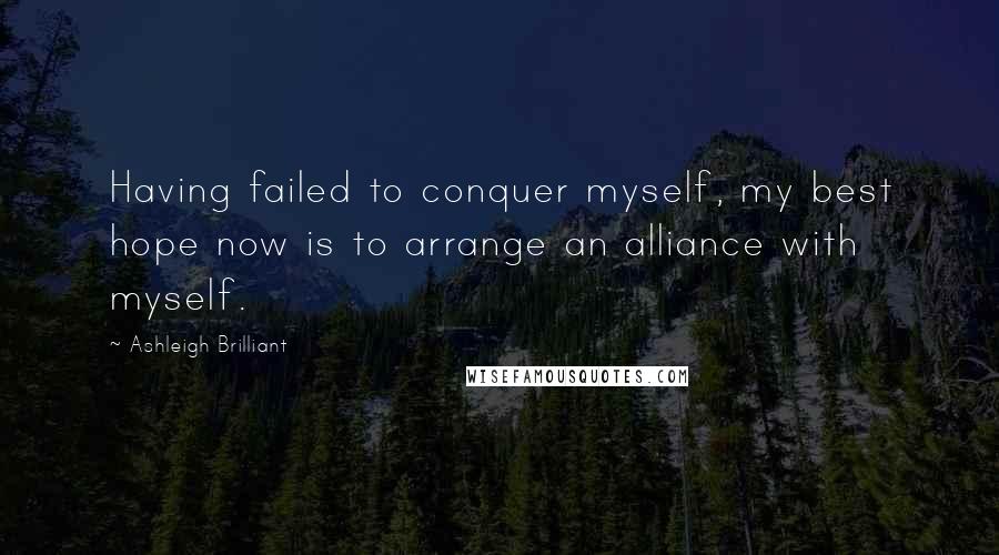 Ashleigh Brilliant Quotes: Having failed to conquer myself, my best hope now is to arrange an alliance with myself.