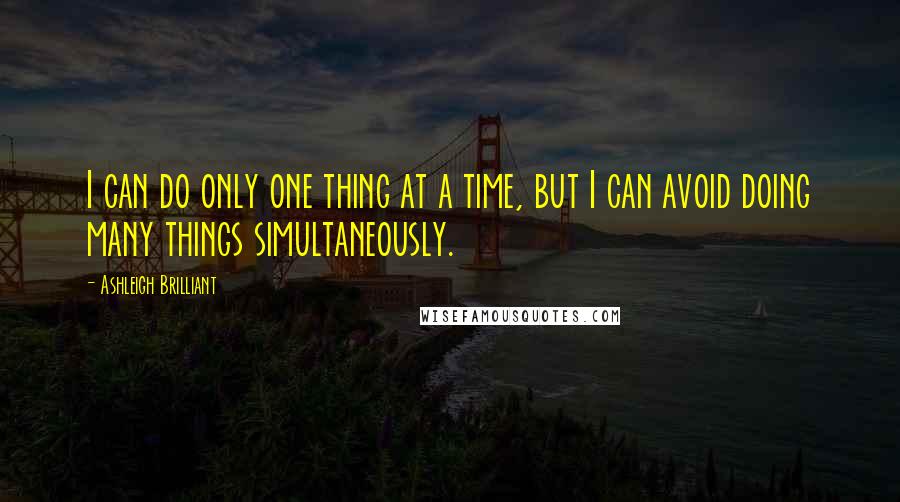 Ashleigh Brilliant Quotes: I can do only one thing at a time, but I can avoid doing many things simultaneously.