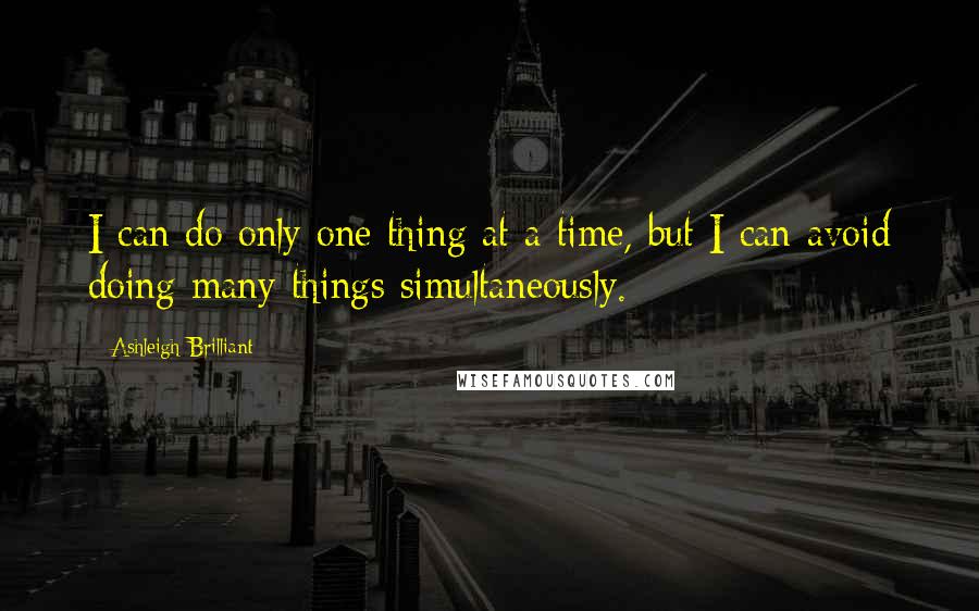 Ashleigh Brilliant Quotes: I can do only one thing at a time, but I can avoid doing many things simultaneously.