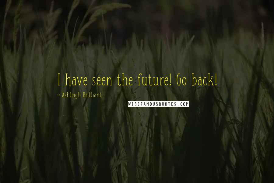 Ashleigh Brilliant Quotes: I have seen the future! Go back!