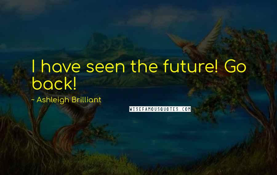 Ashleigh Brilliant Quotes: I have seen the future! Go back!