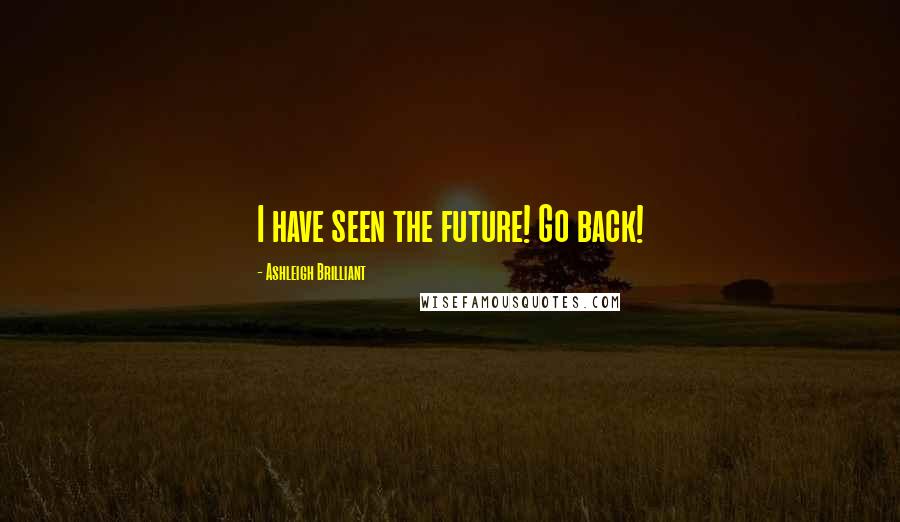 Ashleigh Brilliant Quotes: I have seen the future! Go back!