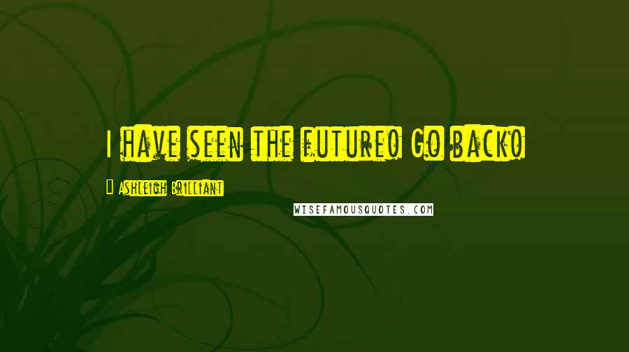 Ashleigh Brilliant Quotes: I have seen the future! Go back!