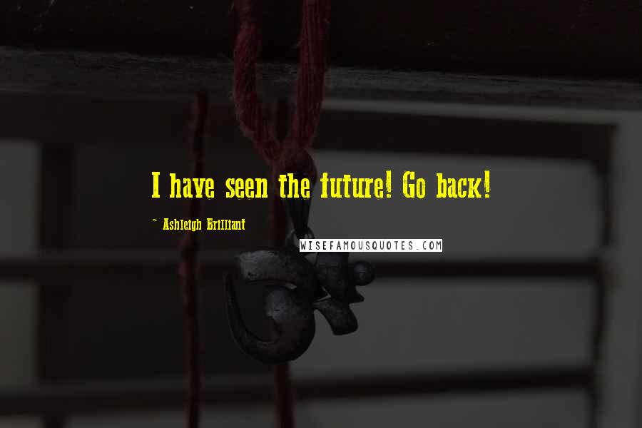 Ashleigh Brilliant Quotes: I have seen the future! Go back!