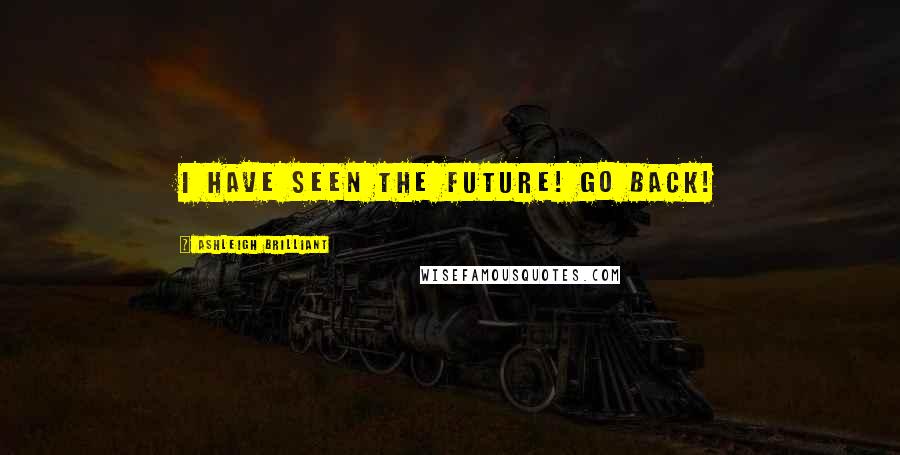 Ashleigh Brilliant Quotes: I have seen the future! Go back!
