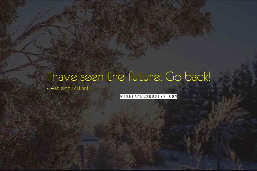 Ashleigh Brilliant Quotes: I have seen the future! Go back!
