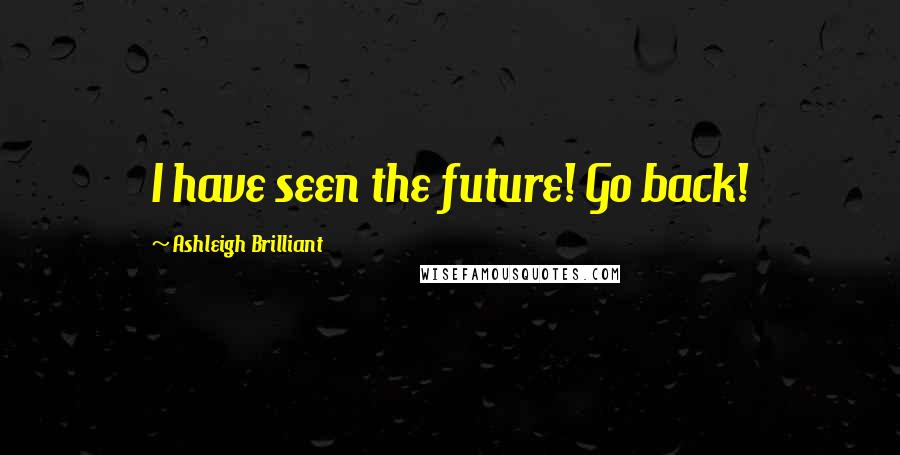 Ashleigh Brilliant Quotes: I have seen the future! Go back!