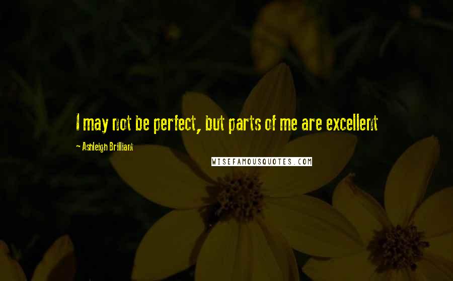 Ashleigh Brilliant Quotes: I may not be perfect, but parts of me are excellent