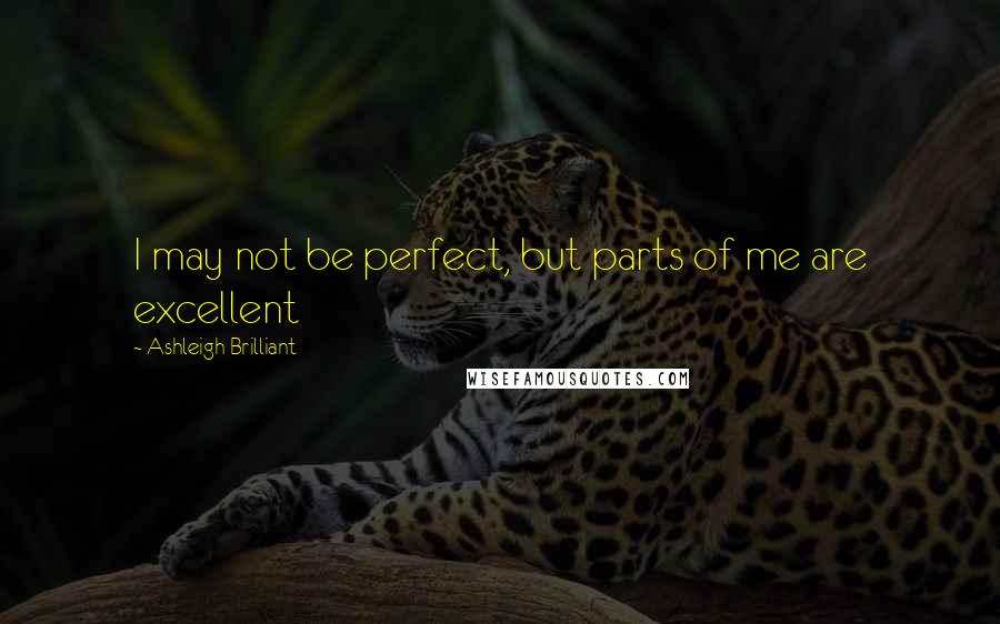 Ashleigh Brilliant Quotes: I may not be perfect, but parts of me are excellent