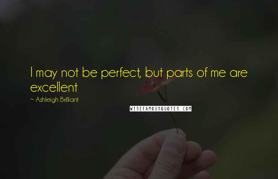 Ashleigh Brilliant Quotes: I may not be perfect, but parts of me are excellent