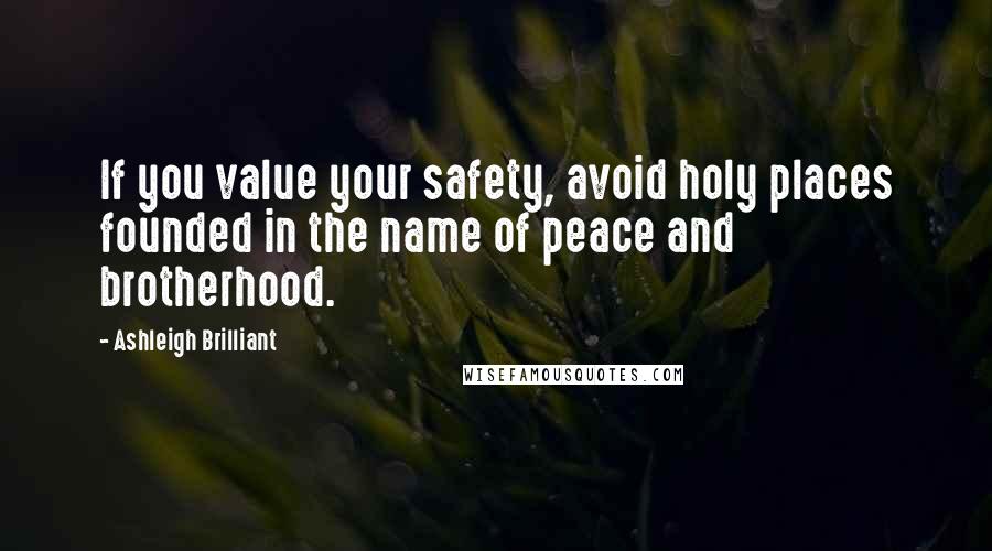 Ashleigh Brilliant Quotes: If you value your safety, avoid holy places founded in the name of peace and brotherhood.