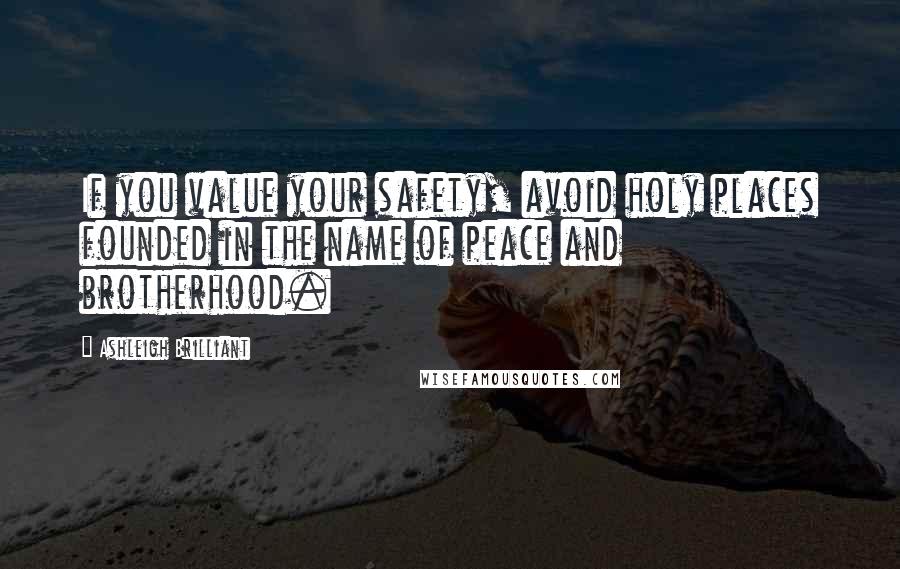 Ashleigh Brilliant Quotes: If you value your safety, avoid holy places founded in the name of peace and brotherhood.