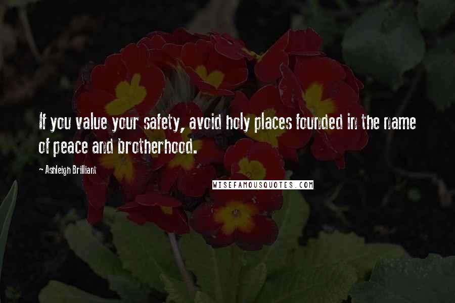 Ashleigh Brilliant Quotes: If you value your safety, avoid holy places founded in the name of peace and brotherhood.