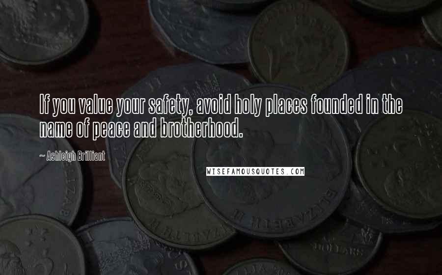 Ashleigh Brilliant Quotes: If you value your safety, avoid holy places founded in the name of peace and brotherhood.