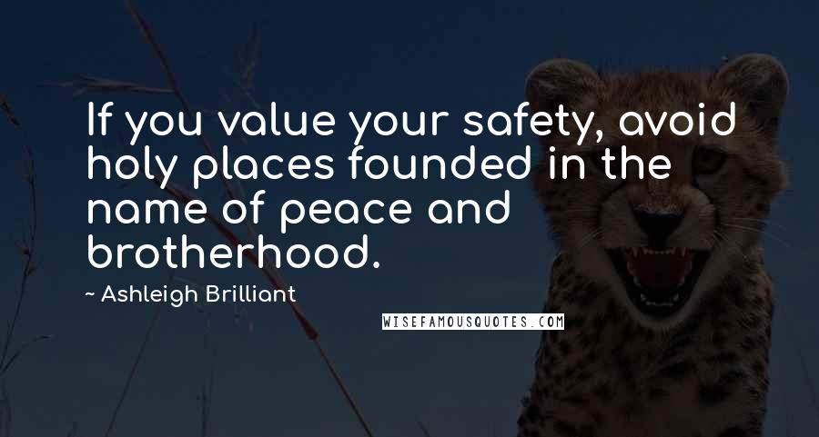 Ashleigh Brilliant Quotes: If you value your safety, avoid holy places founded in the name of peace and brotherhood.