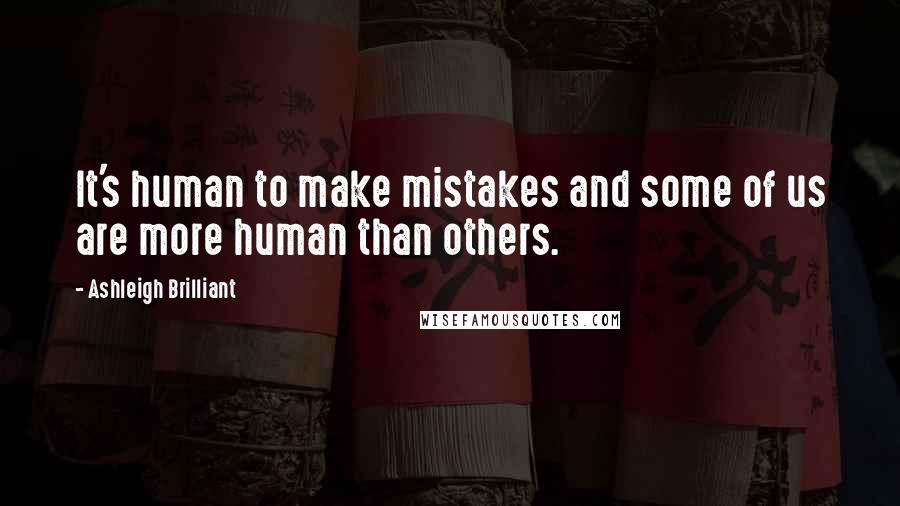 Ashleigh Brilliant Quotes: It's human to make mistakes and some of us are more human than others.
