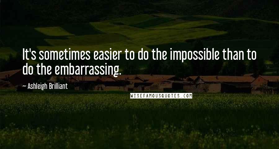 Ashleigh Brilliant Quotes: It's sometimes easier to do the impossible than to do the embarrassing.