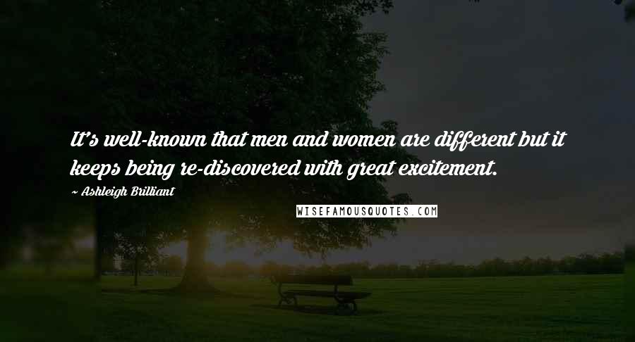 Ashleigh Brilliant Quotes: It's well-known that men and women are different but it keeps being re-discovered with great excitement.