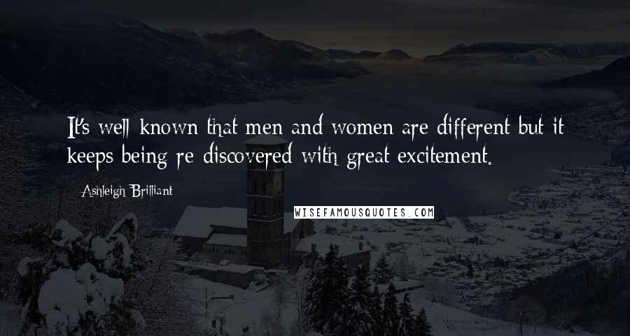 Ashleigh Brilliant Quotes: It's well-known that men and women are different but it keeps being re-discovered with great excitement.