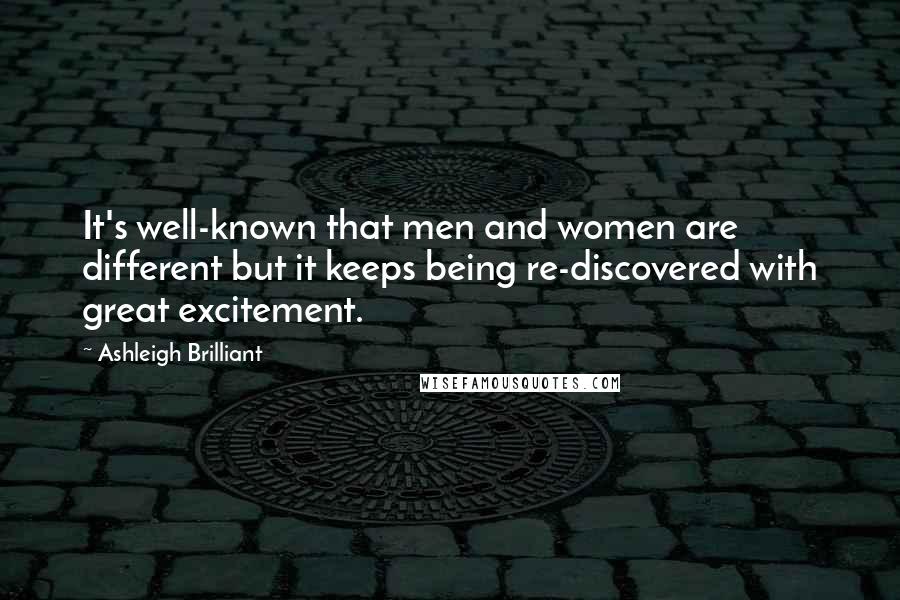 Ashleigh Brilliant Quotes: It's well-known that men and women are different but it keeps being re-discovered with great excitement.