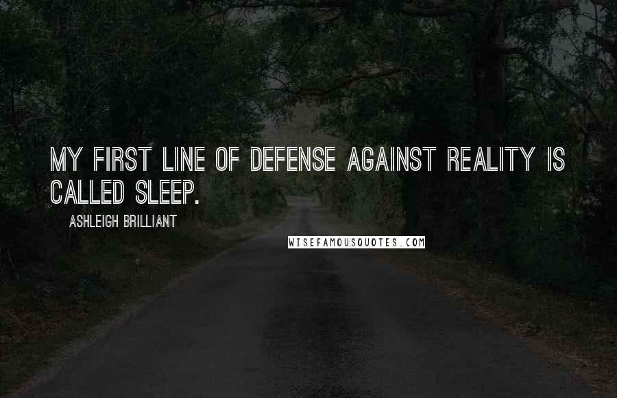 Ashleigh Brilliant Quotes: My first line of defense against reality is called sleep.