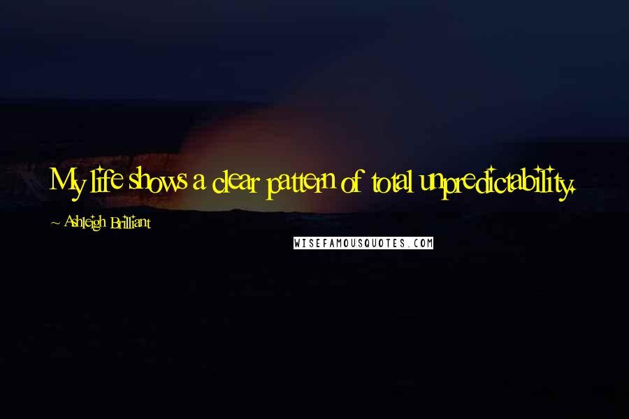 Ashleigh Brilliant Quotes: My life shows a clear pattern of total unpredictability.