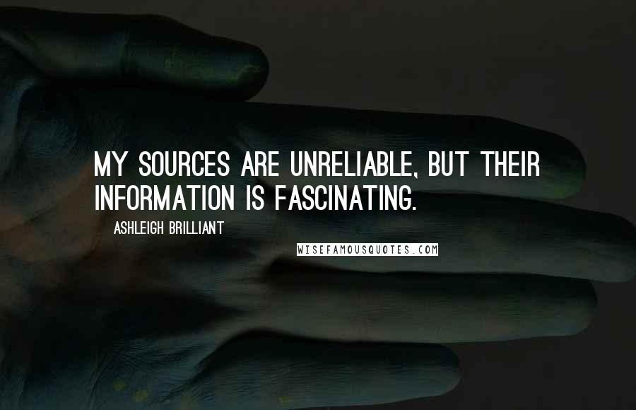 Ashleigh Brilliant Quotes: My sources are unreliable, but their information is fascinating.