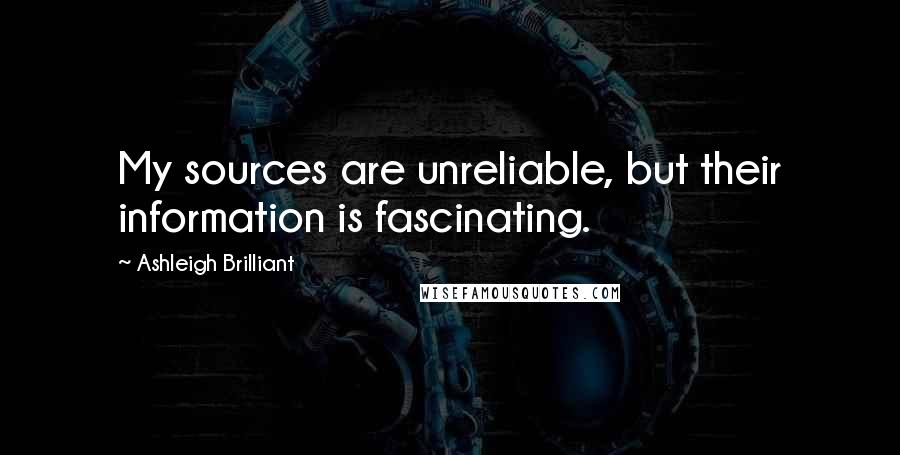 Ashleigh Brilliant Quotes: My sources are unreliable, but their information is fascinating.