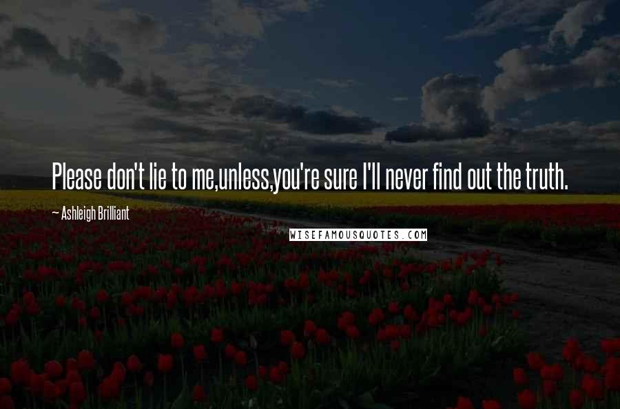 Ashleigh Brilliant Quotes: Please don't lie to me,unless,you're sure I'll never find out the truth.