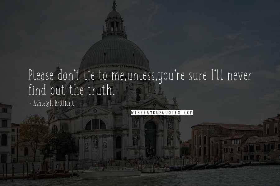 Ashleigh Brilliant Quotes: Please don't lie to me,unless,you're sure I'll never find out the truth.
