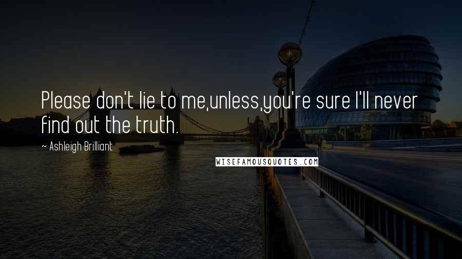Ashleigh Brilliant Quotes: Please don't lie to me,unless,you're sure I'll never find out the truth.