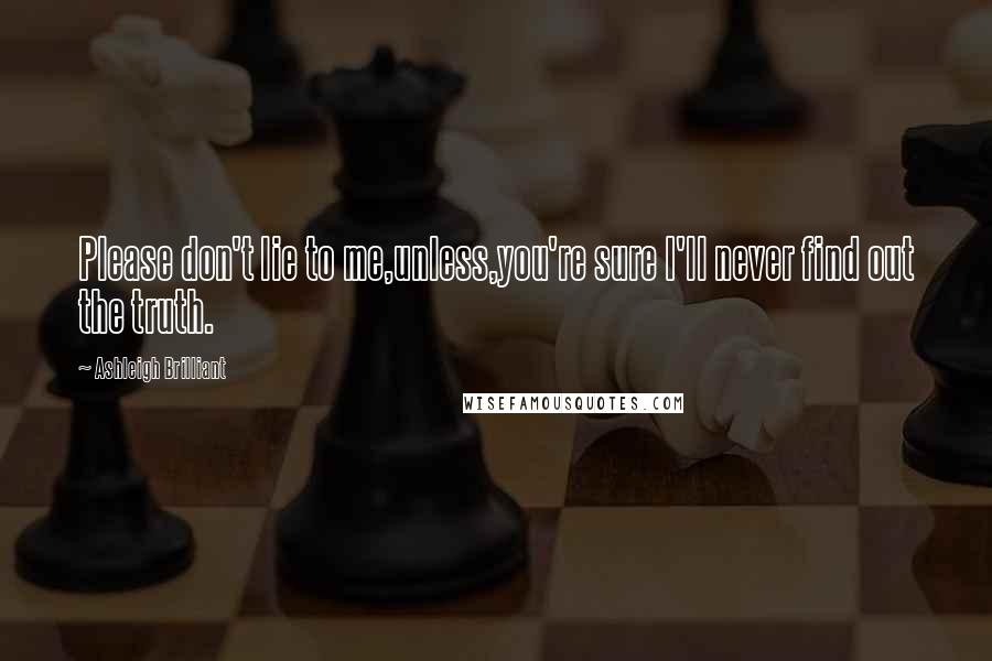 Ashleigh Brilliant Quotes: Please don't lie to me,unless,you're sure I'll never find out the truth.