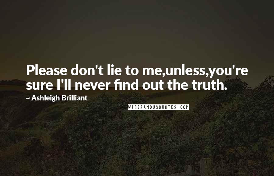Ashleigh Brilliant Quotes: Please don't lie to me,unless,you're sure I'll never find out the truth.