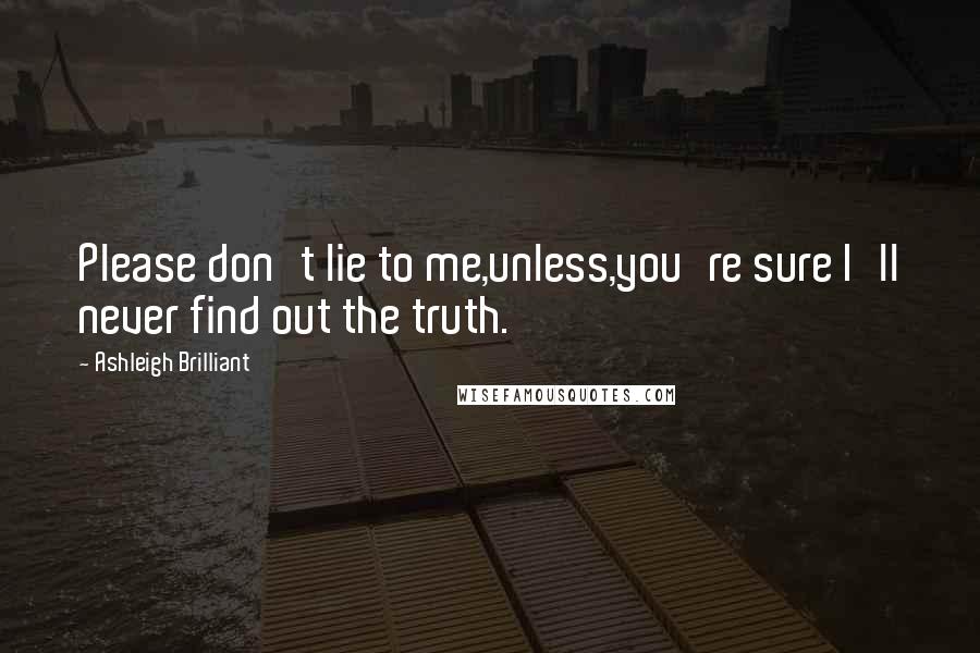 Ashleigh Brilliant Quotes: Please don't lie to me,unless,you're sure I'll never find out the truth.