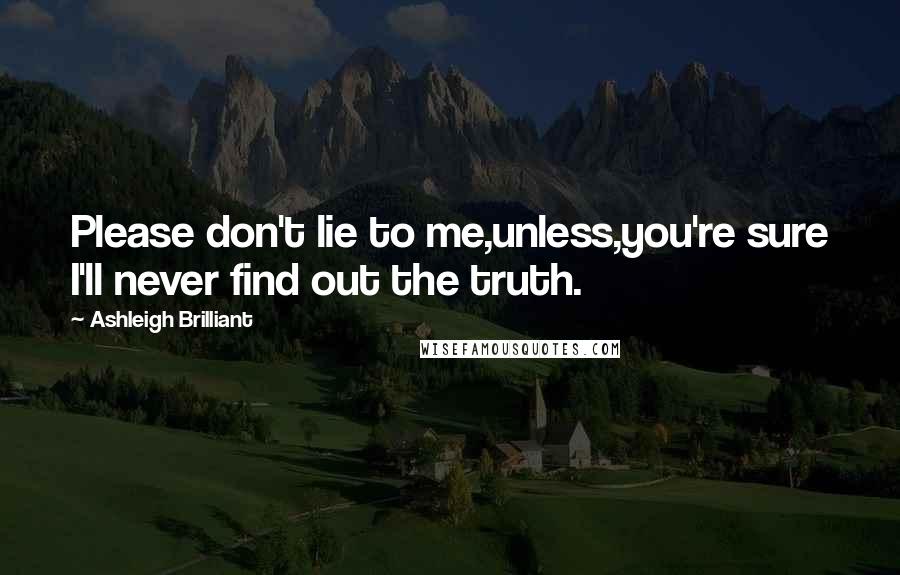 Ashleigh Brilliant Quotes: Please don't lie to me,unless,you're sure I'll never find out the truth.