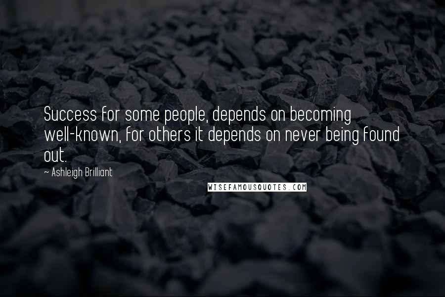 Ashleigh Brilliant Quotes: Success for some people, depends on becoming well-known, for others it depends on never being found out.